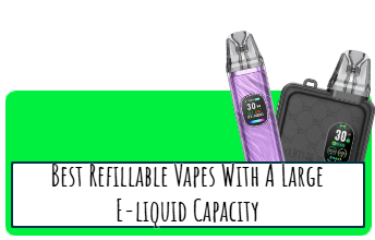 Best Refillable Vapes With A Large E-liquid Capacity